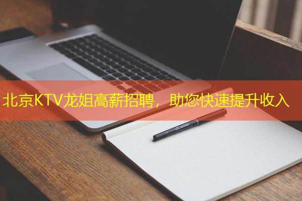 北京KTV龙姐高薪招聘,助您快速提升收入-八零库分类