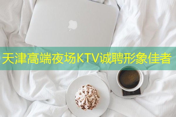 天津高端夜场KTV诚聘形象佳者 天津高端夜场KTV诚聘形象佳者