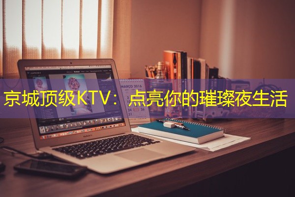 京城顶级KTV:点亮你的璀璨夜生活 京城顶级KTV:点亮你的璀璨夜生活