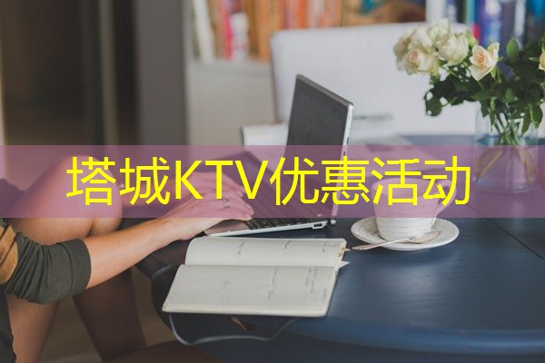 塔城KTV优惠活动 塔城KTV优惠活动