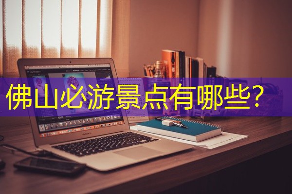 佛山必游景点有哪些?-八零库分类