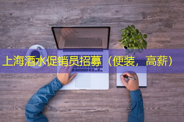 上海酒水促销员招募（便装，高薪）