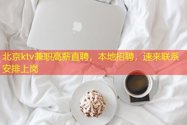 北京ktv兼职高薪直聘,本地招聘,速来联系安排上岗 北京ktv兼职高薪直聘,本地招聘,速来联系安排上岗