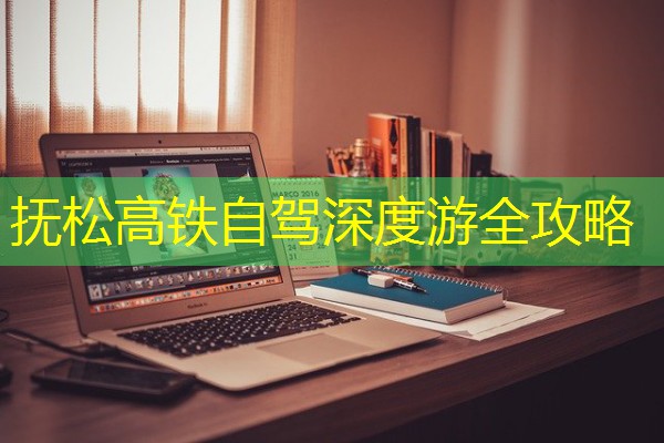 抚松高铁自驾深度游全攻略 抚松高铁自驾深度游全攻略