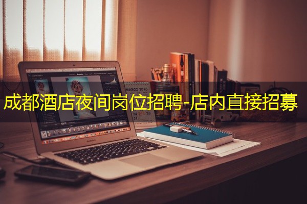 成都酒店夜间岗位招聘-店内直接招募 成都酒店夜间岗位招聘-店内直接招募