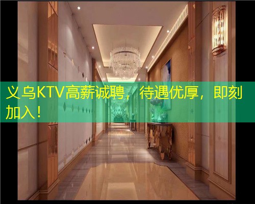 义乌KTV高薪诚聘，待遇优厚，即刻加入！