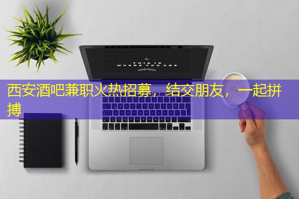 西安酒吧兼职火热招募,结交朋友,一起拼搏 西安酒吧兼职火热招募,结交朋友,一起拼搏