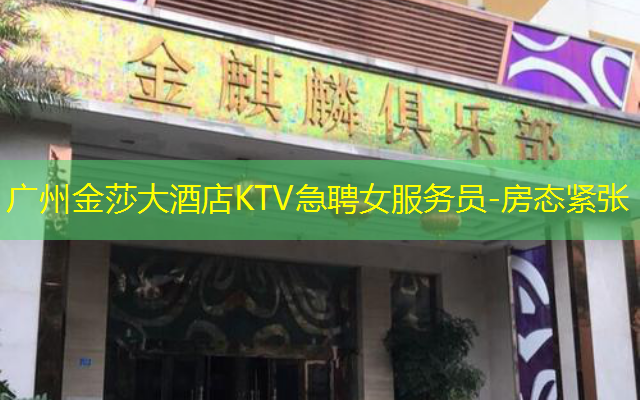 广州金莎大酒店KTV急聘女服务员-房态紧张