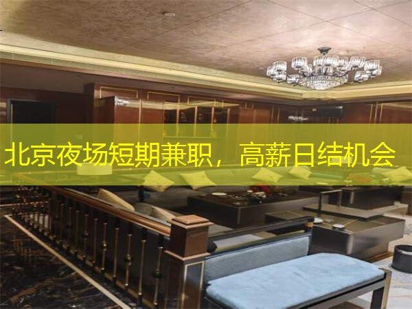 北京夜场短期兼职，高薪日结机会