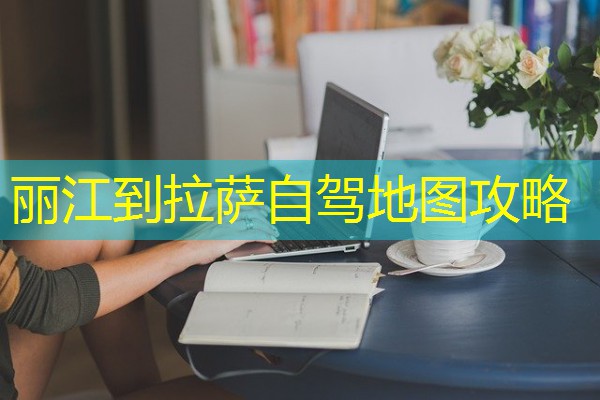 丽江到拉萨自驾地图攻略