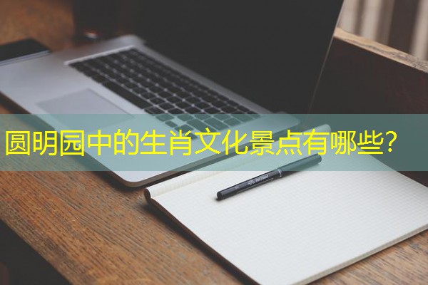圆明园中的生肖文化景点有哪些?
