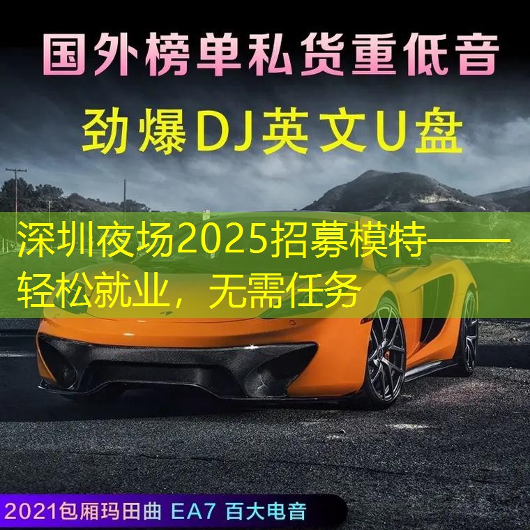 深圳夜场2025招募模特——轻松就业，无需任务