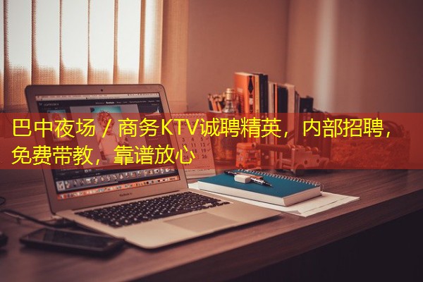 巴中夜场/商务KTV诚聘精英,内部招聘,免费带教,靠谱放心 巴中夜场/商务KTV诚聘精英,内部招聘,免费带教,靠谱放心