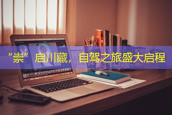 “崇”启川藏,自驾之旅盛大启程
