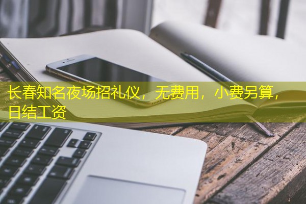 长春知名夜场招礼仪,无费用,小费另算,日结工资 长春知名夜场招礼仪,无费用,小费另算,日结工资