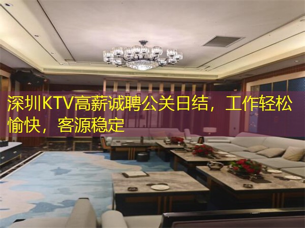 深圳KTV高薪诚聘公关日结，工作轻松愉快，客源稳定