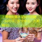 上海夜店酒水促销员招聘（包吃住，安全合法，长期稳定）