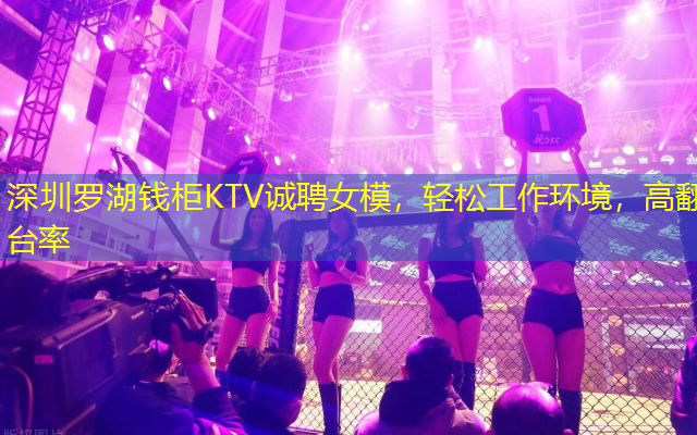深圳罗湖钱柜KTV诚聘女模，轻松工作环境，高翻台率