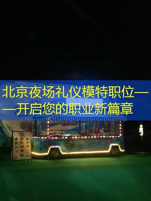 北京夜场礼仪模特职位——开启您的职业新篇章