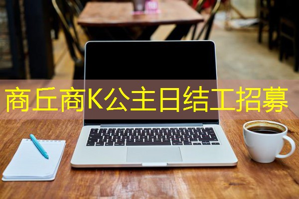 商丘商K公主日结工招募