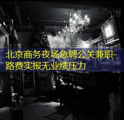 北京商务夜场急聘公关兼职-路费实报无业绩压力