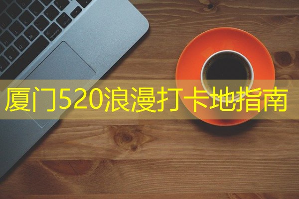 厦门520浪漫打卡地指南