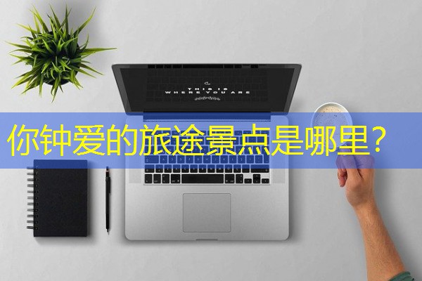 你钟爱的旅途景点是哪里？