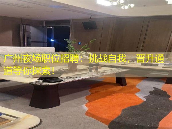 广州夜场职位招聘：挑战自我，晋升通道等你探索！