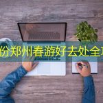 五月份郑州春游好去处全攻略