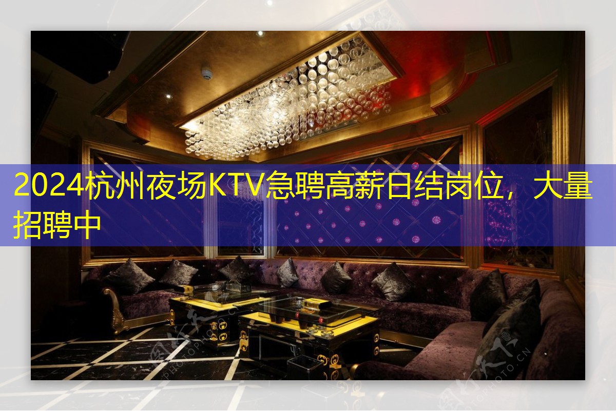 2024杭州夜场KTV急聘高薪日结岗位，大量招聘中