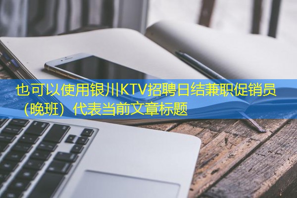 银川KTV招聘日结兼职促销员(晚班) 银川KTV招聘日结兼职促销员(晚班)