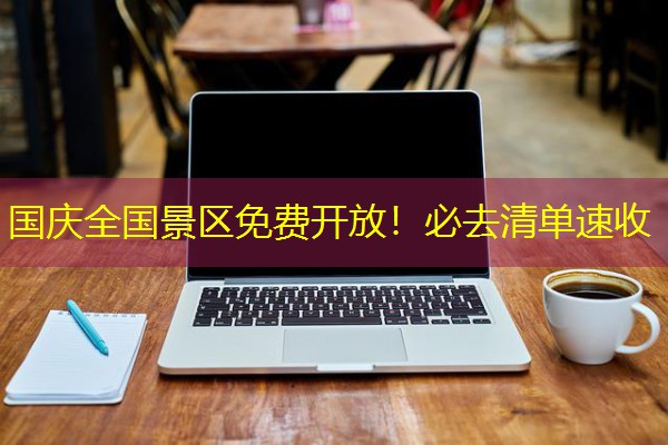 国庆全国景区免费开放!必去清单速收 国庆全国景区免费开放!必去清单速收