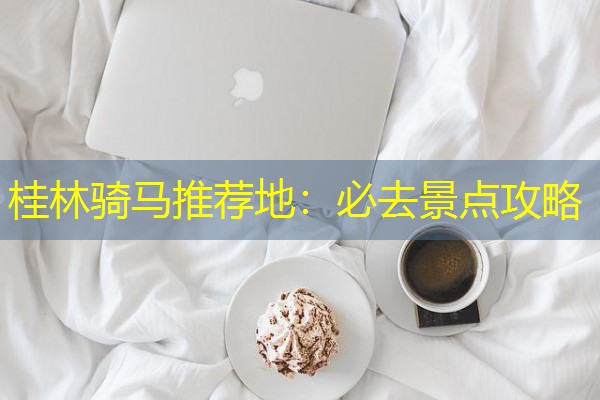 桂林骑马推荐地:必去景点攻略