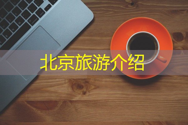 北京旅游介绍 北京旅游介绍