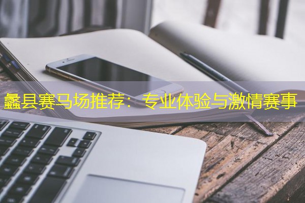 蠡县赛马场推荐:专业体验与激情赛事 蠡县赛马场推荐:专业体验与激情赛事