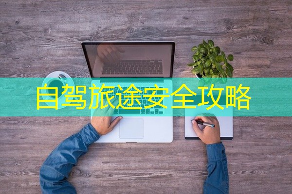 自驾旅途安全攻略 自驾旅途安全攻略