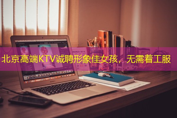 北京高端KTV诚聘形象佳女孩,无需着工服 北京高端KTV诚聘形象佳女孩,无需着工服