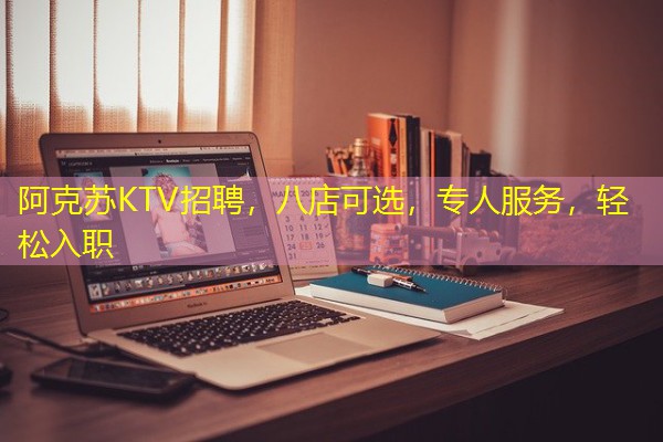 阿克苏KTV招聘,八店可选,专人服务,轻松入职 阿克苏KTV招聘,八店可选,专人服务,轻松入职
