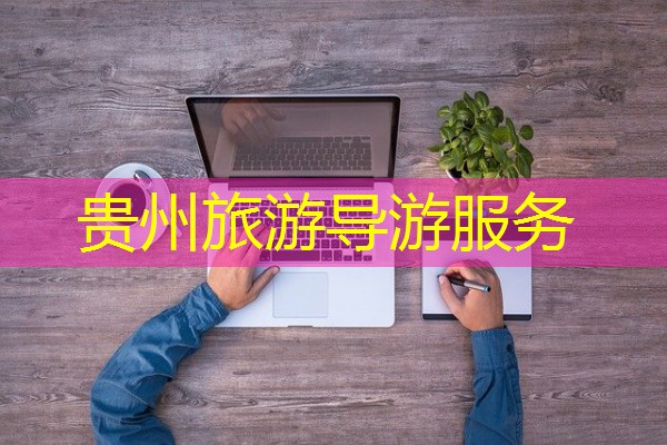 贵州旅游导游服务 贵州旅游导游服务