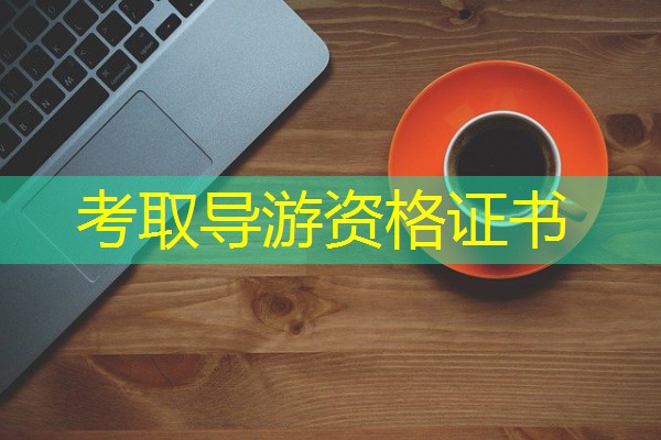 考取导游资格证书 考取导游资格证书