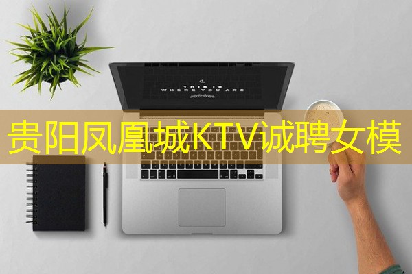 贵阳凤凰城KTV诚聘女模
