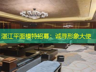 湛江平面模特招募：诚寻形象大使