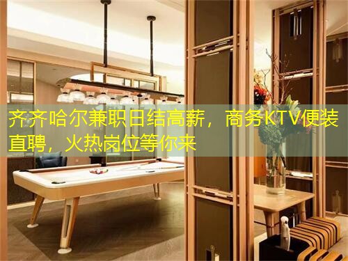 齐齐哈尔兼职日结高薪，商务KTV便装直聘，火热岗位等你来