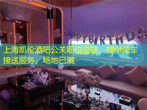 上海凯伦酒吧公关职位空缺，提供豪车接送服务，场地已满