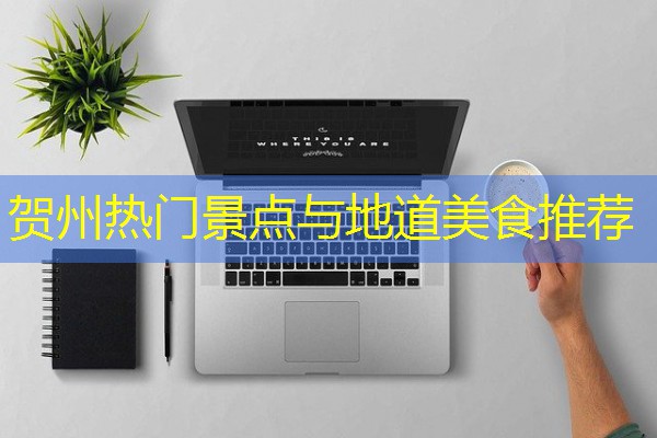 贺州热门景点与地道美食推荐