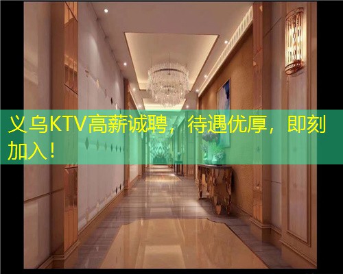义乌KTV高薪诚聘，待遇优厚，即刻加入！