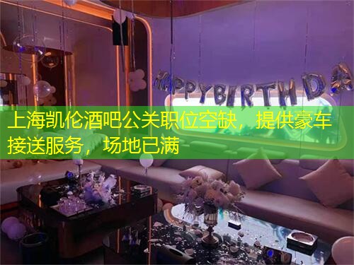 上海凯伦酒吧公关职位空缺，提供豪车接送服务，场地已满