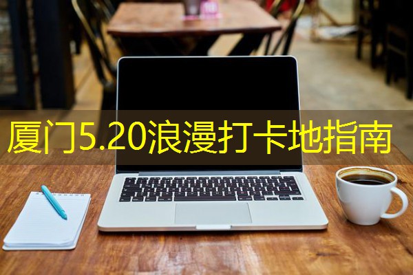 厦门5.20浪漫打卡地指南
