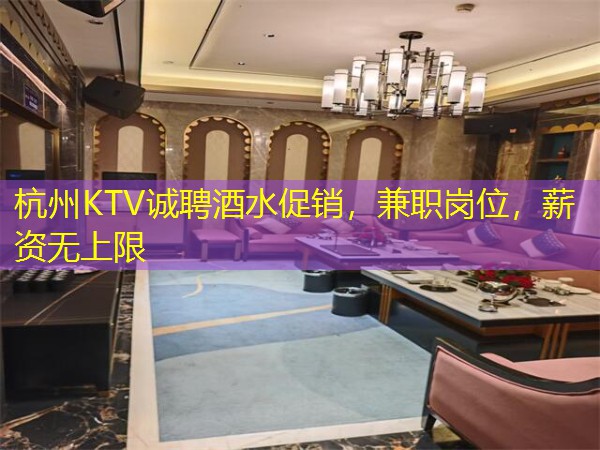 杭州KTV诚聘酒水促销，兼职岗位，薪资无上限