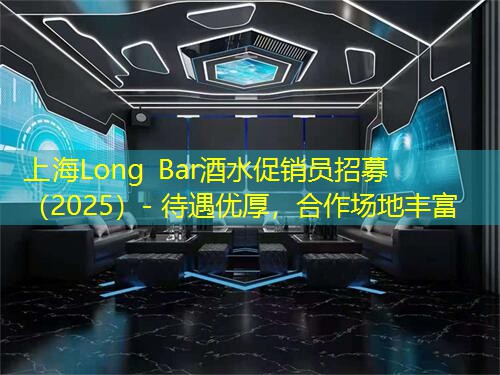上海Long Bar酒水促销员招募（2025）- 待遇优厚，合作场地丰富
